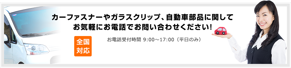 カーファスナーやガラスクリップ、自動車部品に関して お気軽にお電話でお問い合わせください！